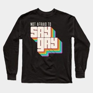 Not Afraid to Say Gay Long Sleeve T-Shirt